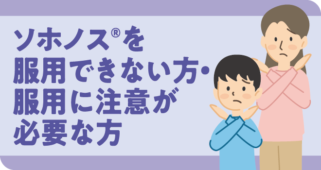 ソホノスを®服用できない方・服用に注意が必要な方
